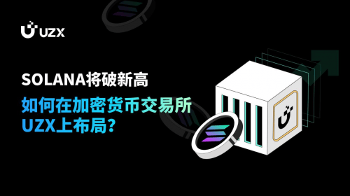 SOLANA将破新高<strong></p>
<p>加密货币交易</strong>，如何在加密货币交易所UZX上布局？